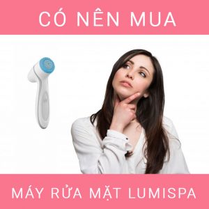 Có-nên-mua-máy-rửa-mặt-lumispa